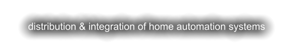 distribution & integration of home automation systems